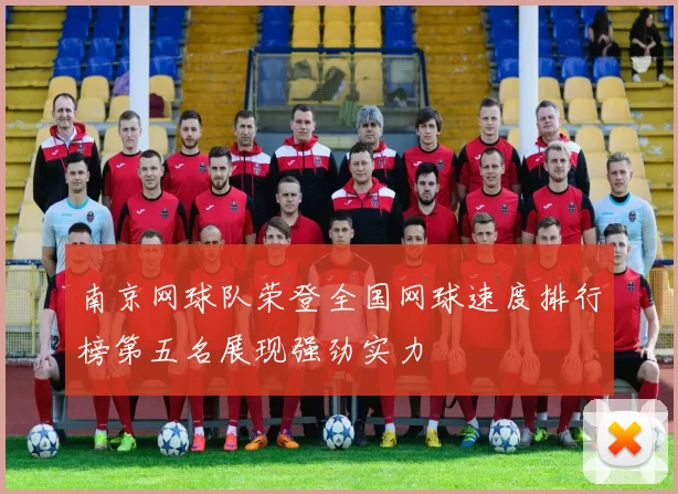 南京网球队荣登全国网球速度排行榜第五名展现强劲实力