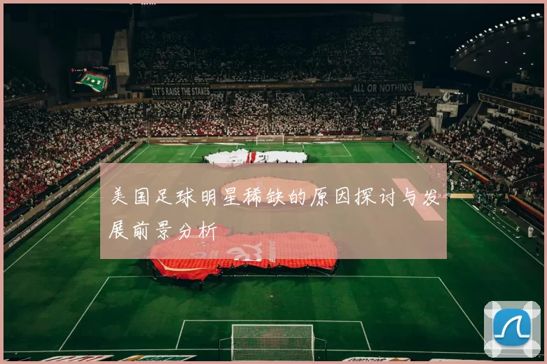 美国足球明星稀缺的原因探讨与发展前景分析
