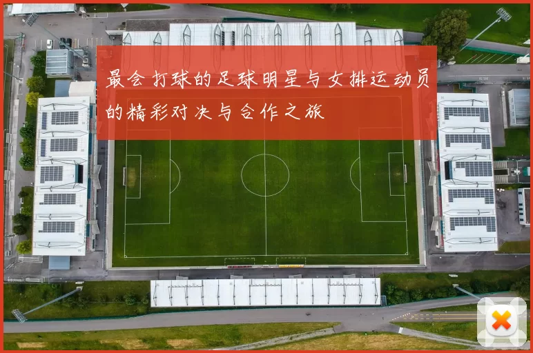 最会打球的足球明星与女排运动员的精彩对决与合作之旅