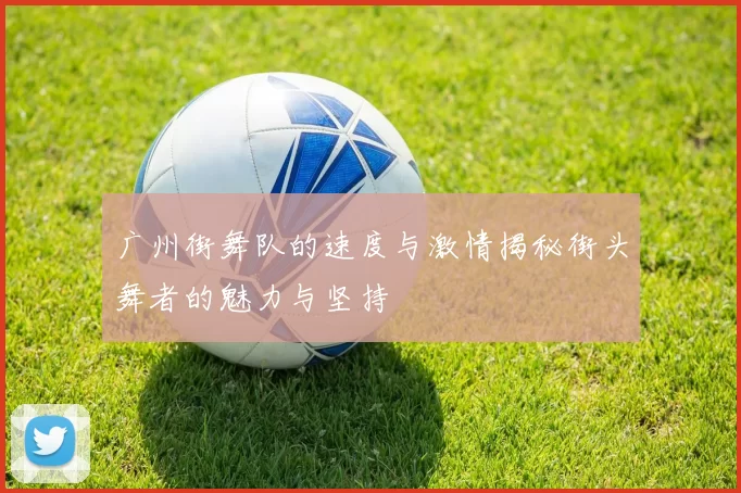 广州街舞队的速度与激情揭秘街头舞者的魅力与坚持
