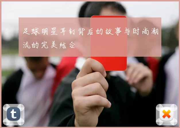 足球明星耳钉背后的故事与时尚潮流的完美结合