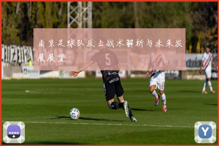 南京足球队反击战术解析与未来发展展望