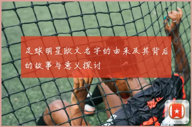 足球明星欧文名字的由来及其背后的故事与意义探讨