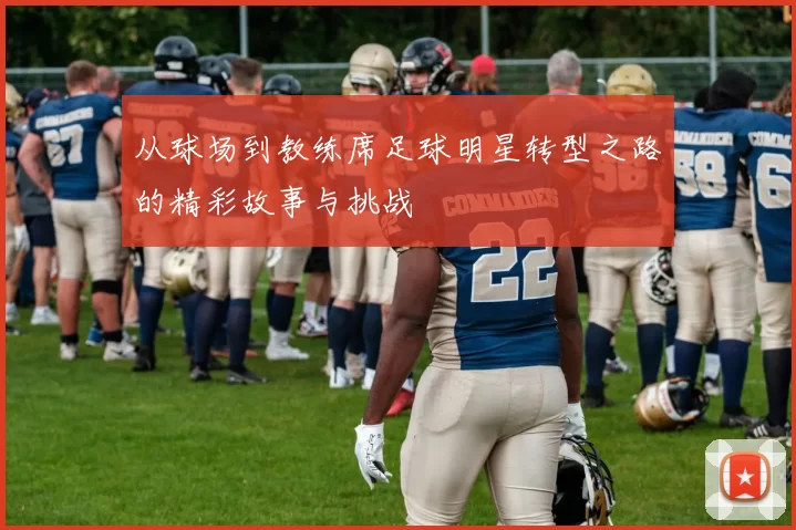 从球场到教练席足球明星转型之路的精彩故事与挑战