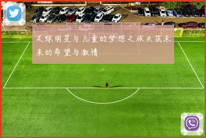 足球明星与儿童的梦想之旅共筑未来的希望与激情