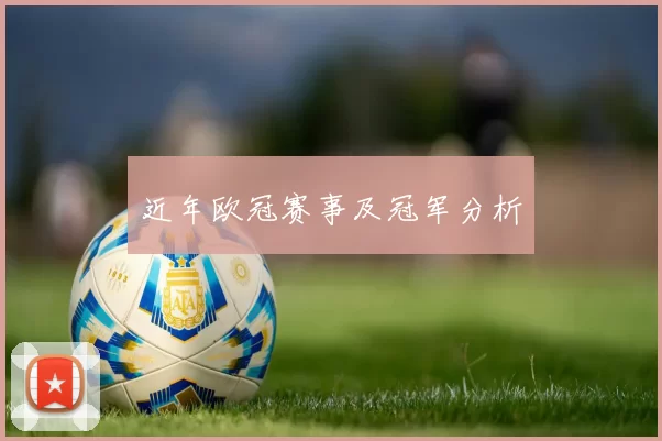 近年欧冠赛事及冠军分析