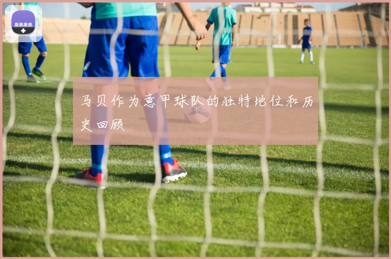 马贝作为意甲球队的独特地位和历史回顾